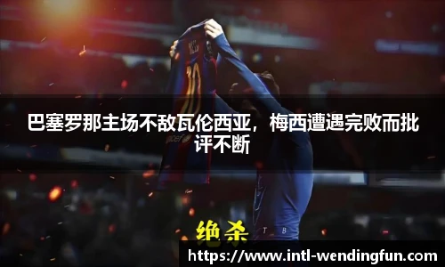 巴塞罗那主场不敌瓦伦西亚，梅西遭遇完败而批评不断